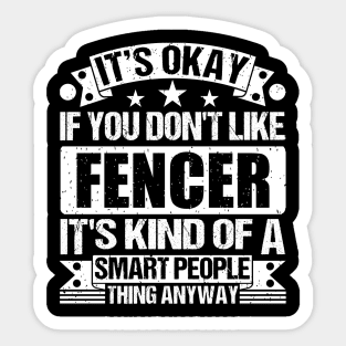 It's Okay If You Don't Like Fencer It's Kind Of A Smart People Thing Anyway Fencer Lover Sticker